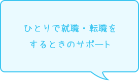 ひとりで就職・転職を するときのサポート