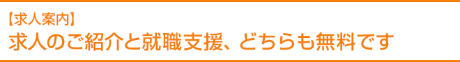 【求人案内】求人のご紹介と就職支援、どちらも無料です